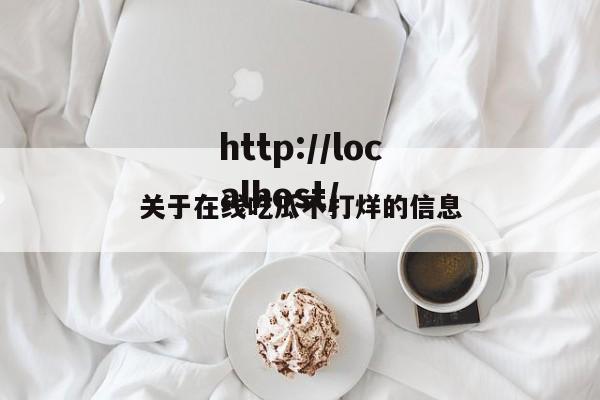 关于在线吃瓜不打烊的信息