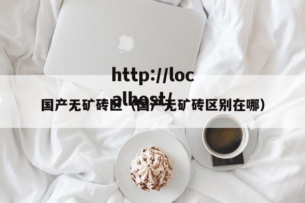 国产无矿砖区（国产无矿砖区别在哪）
