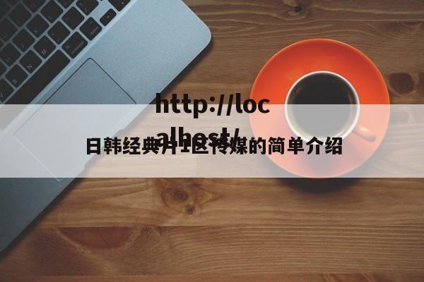 日韩经典片1区传媒的简单介绍