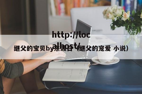 继父的宝贝by东渡日（继父的宠爱 小说）