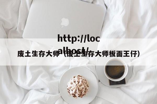 废土生存大师（废土生存大师板面王仔）
