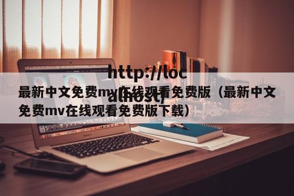 最新中文免费mv在线观看免费版(最新中文免费mv在线观看免费版下载)