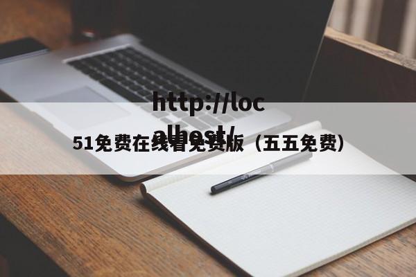 51免费在线看免费版(五五免费)